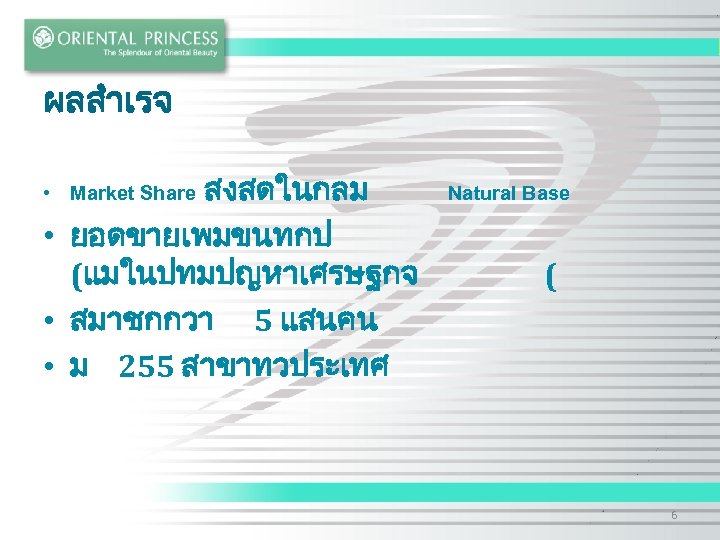 ผลสำเรจ สงสดในกลม • ยอดขายเพมขนทกป (แมในปทมปญหาเศรษฐกจ • สมาชกกวา 5 แสนคน • ม 255 สาขาทวประเทศ •