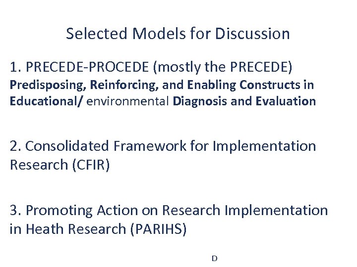 Selected Models for Discussion 1. PRECEDE-PROCEDE (mostly the PRECEDE) Predisposing, Reinforcing, and Enabling Constructs