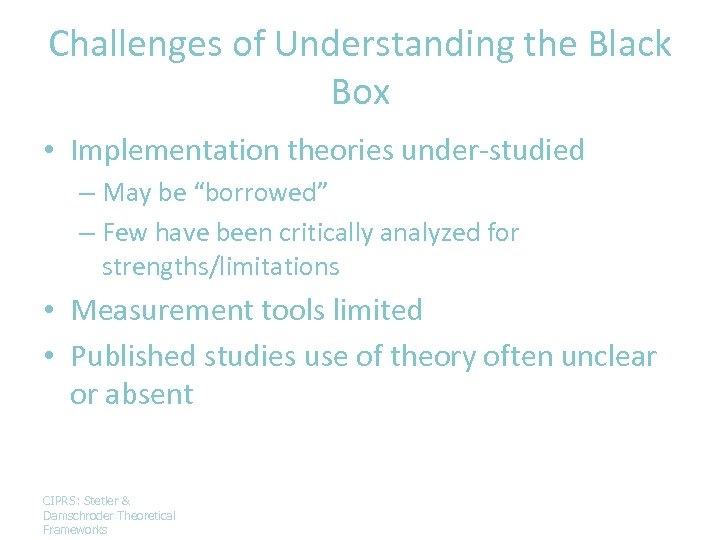 Challenges of Understanding the Black Box • Implementation theories under-studied – May be “borrowed”
