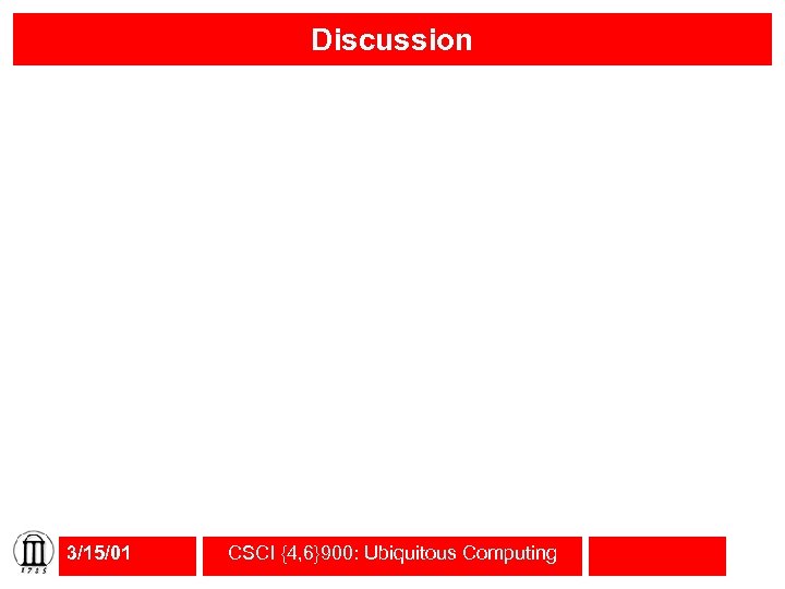 Discussion 3/15/01 CSCI {4, 6}900: Ubiquitous Computing 