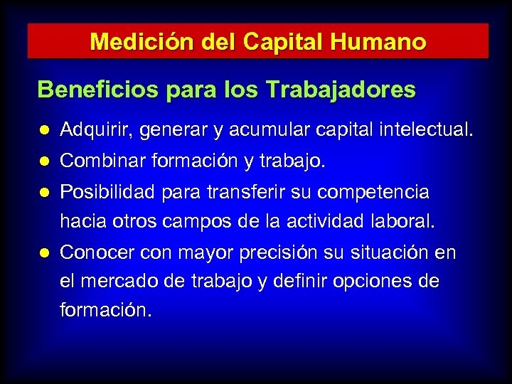 Medición del Capital Humano Beneficios para los Trabajadores l Adquirir, generar y acumular capital