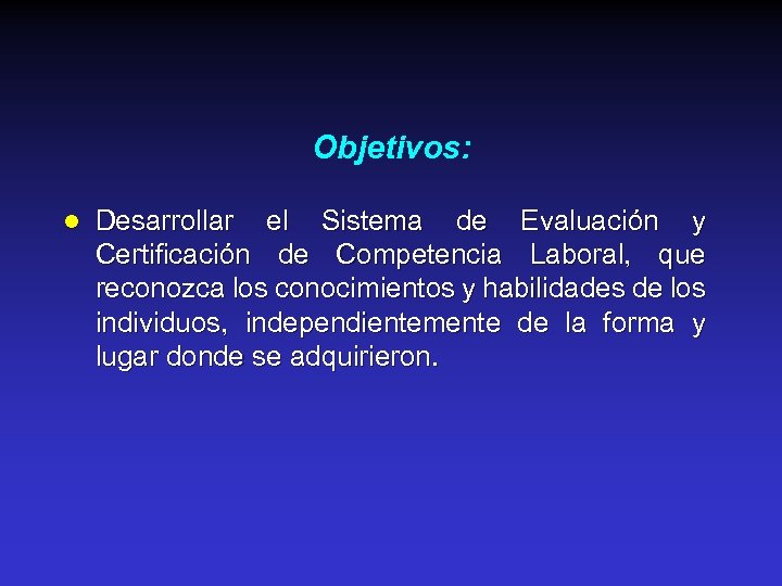 Objetivos: l Desarrollar el Sistema de Evaluación y Certificación de Competencia Laboral, que reconozca