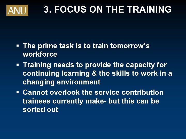 3. FOCUS ON THE TRAINING § The prime task is to train tomorrow’s workforce