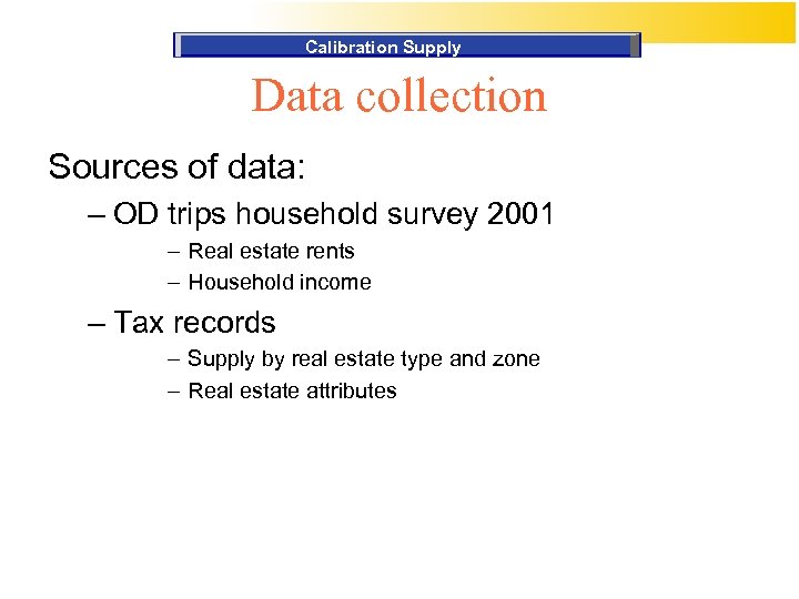 Calibration Supply Data collection Sources of data: – OD trips household survey 2001 –