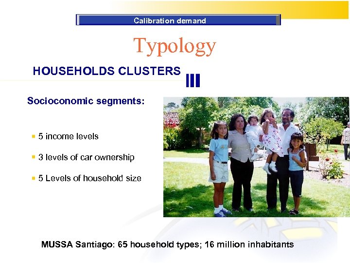 Calibration demand Typology HOUSEHOLDS CLUSTERS Socioconomic segments: 5 income levels 3 levels of car