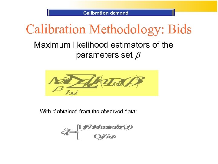 Calibration demand Calibration Methodology: Bids Maximum likelihood estimators of the parameters set b With