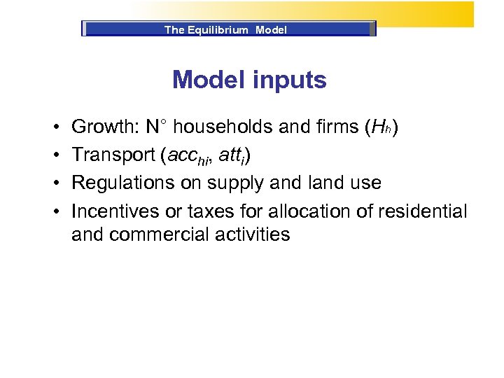 The Equilibrium Model inputs • • Growth: N° households and firms (Hh) Transport (acchi,