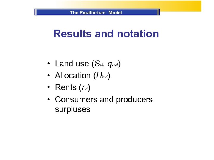 The Equilibrium Model Results and notation • • Land use (Svi, qhvi) Allocation (Hhvi)