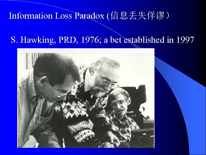 Information Loss Paradox (信息丢失佯谬） S. Hawking, PRD, 1976; a bet established in 1997 