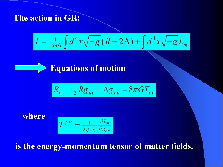 The action in GR: Equations of motion where is the energy-momentum tensor of matter