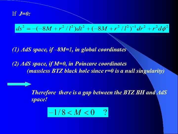 If J=0: (1) Ad. S space, if – 8 M=1, in global coordinates (2)