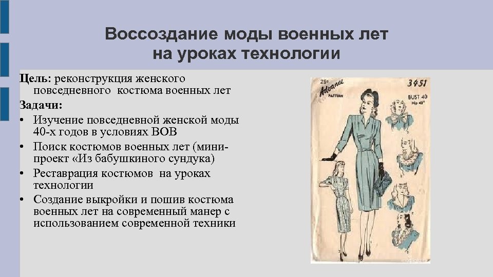 Воссоздание моды военных лет на уроках технологии Цель: реконструкция женского повседневного костюма военных лет