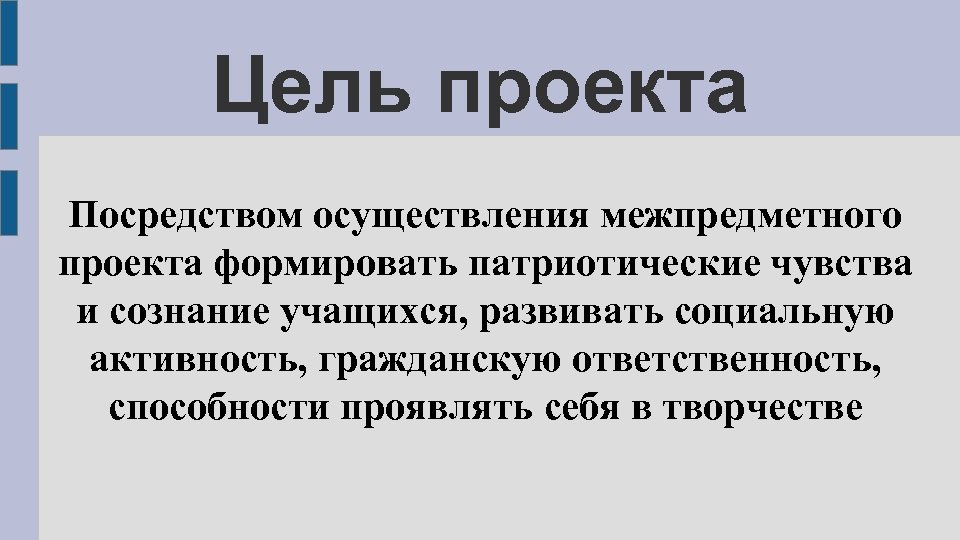 Цель проекта Посредством осуществления межпредметного проекта формировать патриотические чувства и сознание учащихся, развивать социальную