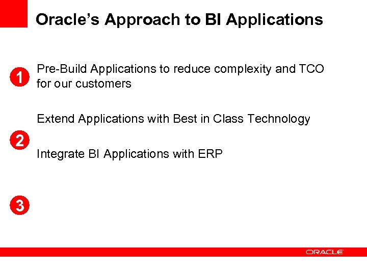 Oracle’s Approach to BI Applications 1 Pre-Build Applications to reduce complexity and TCO for