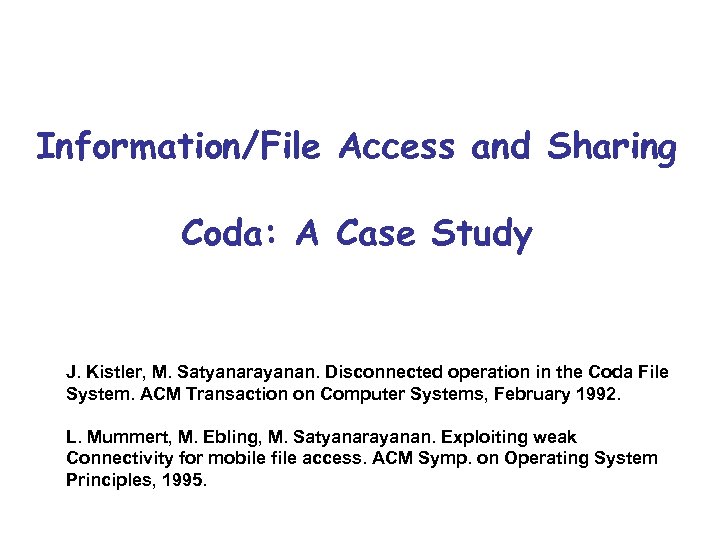 Information/File Access and Sharing Coda: A Case Study J. Kistler, M. Satyanarayanan. Disconnected operation