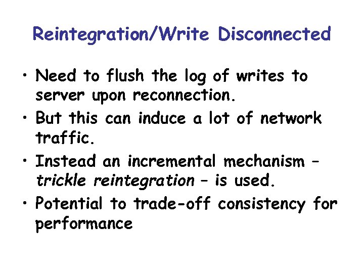 Reintegration/Write Disconnected • Need to flush the log of writes to server upon reconnection.