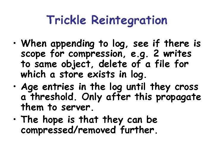 Trickle Reintegration • When appending to log, see if there is scope for compression,