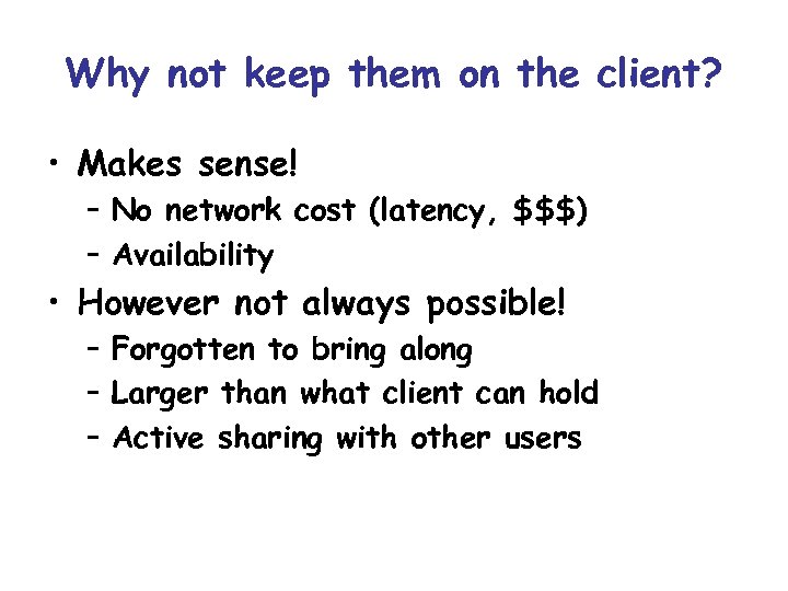 Why not keep them on the client? • Makes sense! – No network cost