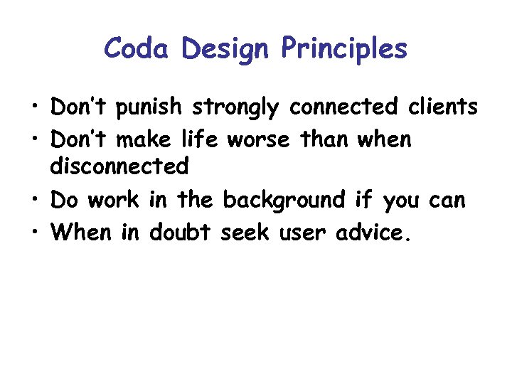 Coda Design Principles • Don’t punish strongly connected clients • Don’t make life worse
