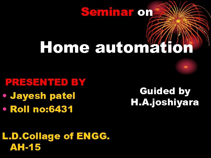 Seminar on Home automation PRESENTED BY • Jayesh patel • Roll no: 6431 L.