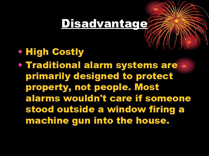 Disadvantage • High Costly • Traditional alarm systems are primarily designed to protect property,
