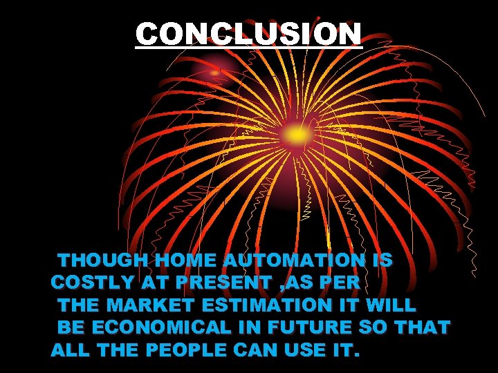 CONCLUSION THOUGH HOME AUTOMATION IS COSTLY AT PRESENT , AS PER THE MARKET ESTIMATION
