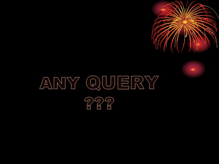 ANY QUERY ? ? ? 