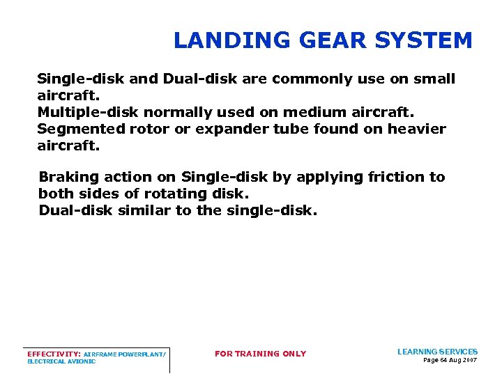 LANDING GEAR SYSTEM Single-disk and Dual-disk are commonly use on small aircraft. Multiple-disk normally