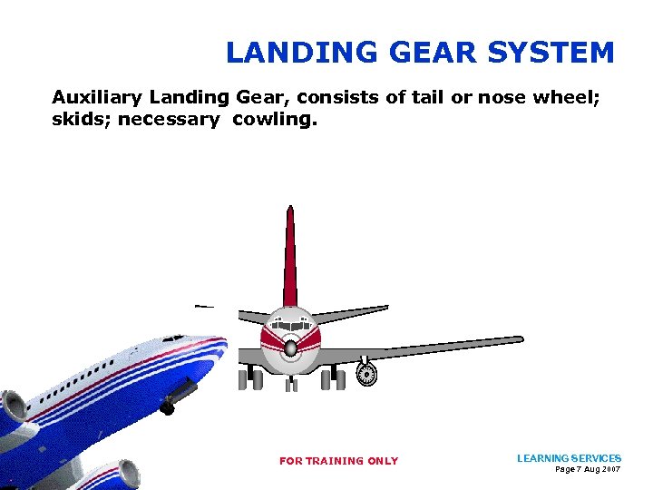 LANDING GEAR SYSTEM Auxiliary Landing Gear, consists of tail or nose wheel; skids; necessary