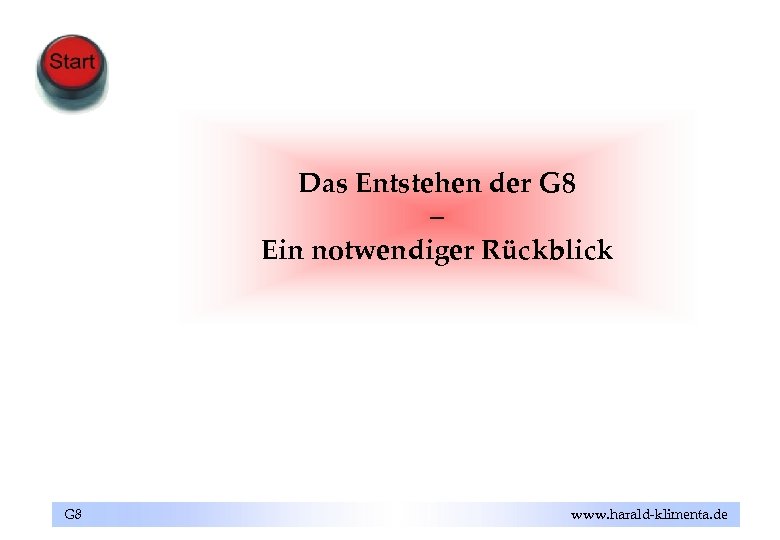 Das Entstehen der G 8 – Ein notwendiger Rückblick G 8 www. harald-klimenta. de