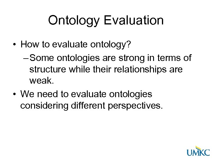 Ontology Evaluation • How to evaluate ontology? – Some ontologies are strong in terms