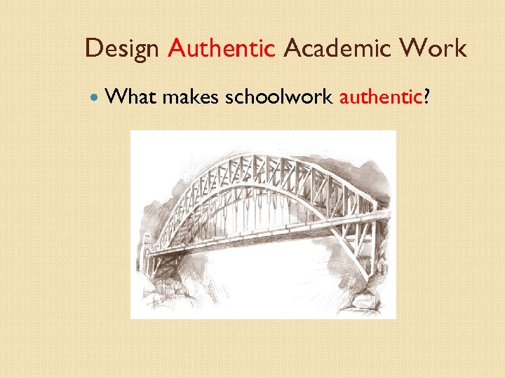 Design Authentic Academic Work What makes schoolwork authentic? 