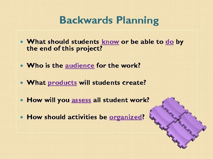 Backwards Planning What should students know or be able to do by the end