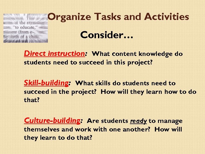 Organize Tasks and Activities Consider… Direct instruction: What content knowledge do students need to