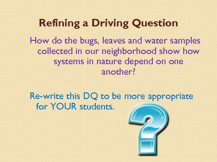 Refining a Driving Question How do the bugs, leaves and water samples collected in