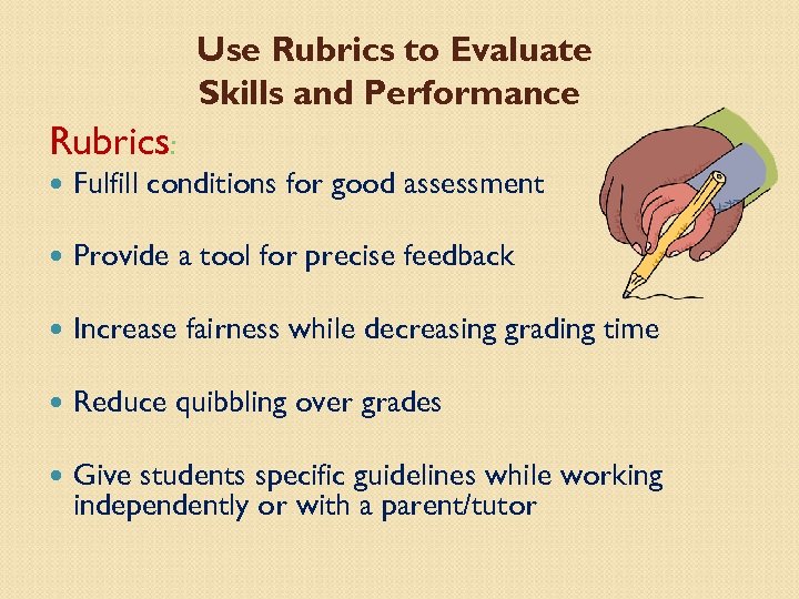 Use Rubrics to Evaluate Skills and Performance Rubrics: Fulfill conditions for good assessment Provide