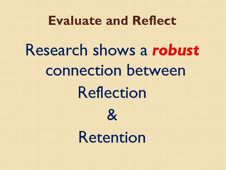 Evaluate and Reflect Research shows a robust connection between Reflection & Retention 