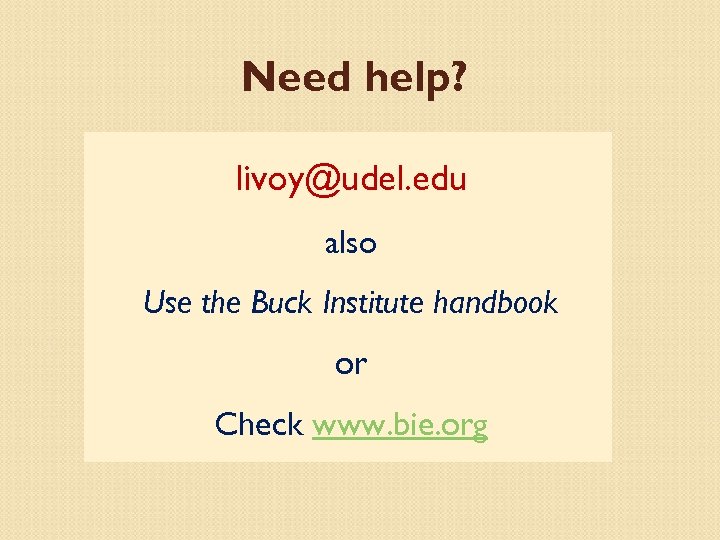 Need help? livoy@udel. edu also Use the Buck Institute handbook or Check www. bie.