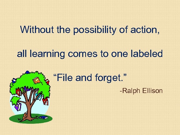 Without the possibility of action, all learning comes to one labeled “File and forget.