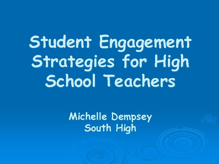 Student Engagement Strategies for High School Teachers Michelle Dempsey South High 