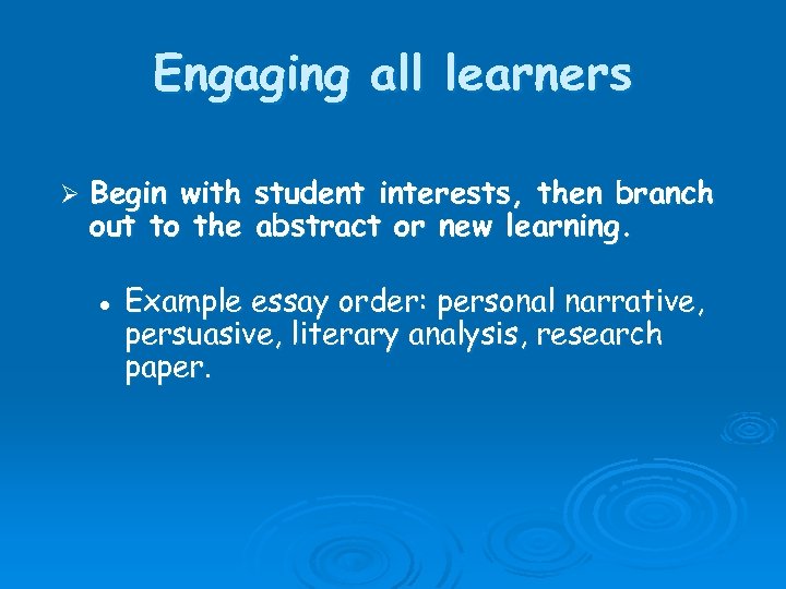Engaging all learners Ø Begin with student interests, then branch out to the abstract
