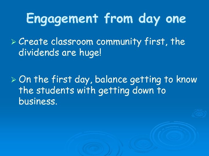 Engagement from day one Ø Create classroom community first, the dividends are huge! Ø