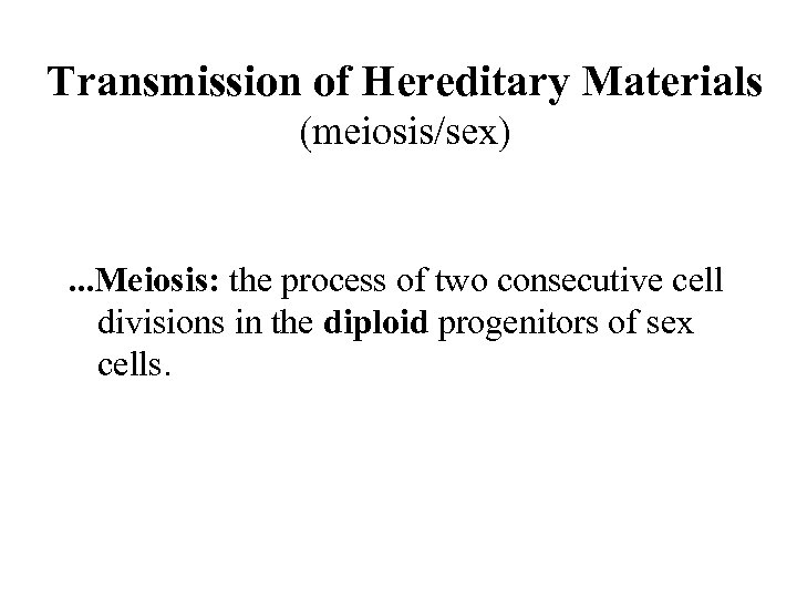 Transmission of Hereditary Materials (meiosis/sex) . . . Meiosis: the process of two consecutive