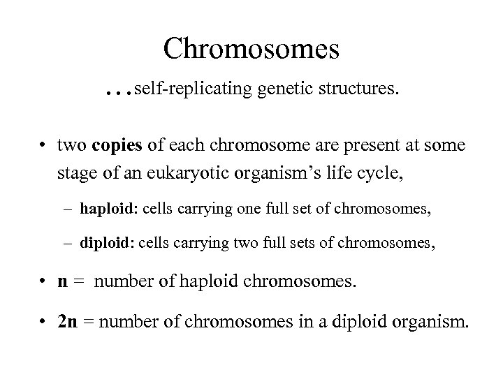 Chromosomes …self-replicating genetic structures. • two copies of each chromosome are present at some