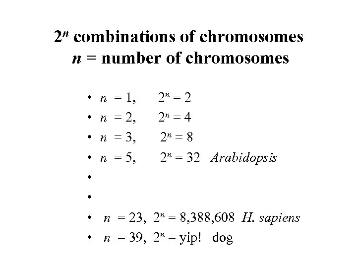 2 n combinations of chromosomes n = number of chromosomes • • n n