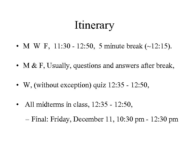 Itinerary • M W F, 11: 30 - 12: 50, 5 minute break (~12: