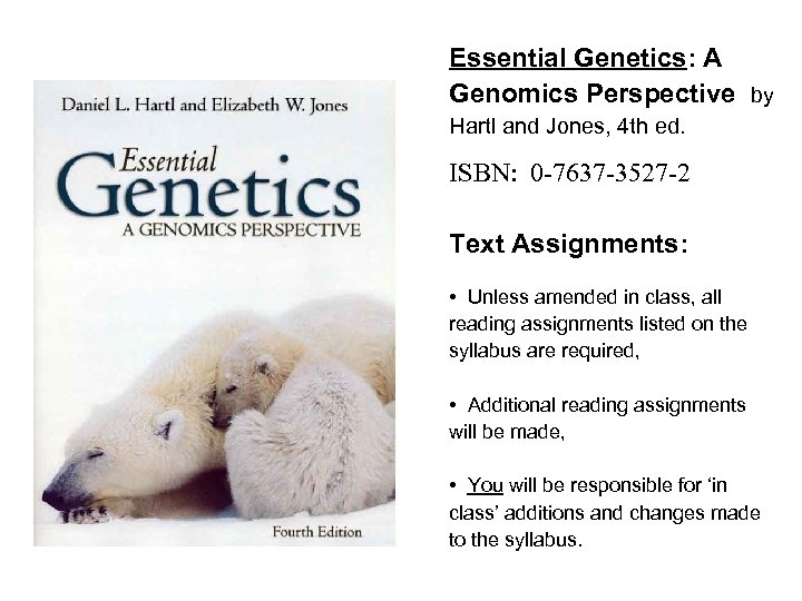 Essential Genetics: A Genomics Perspective by Hartl and Jones, 4 th ed. ISBN: 0