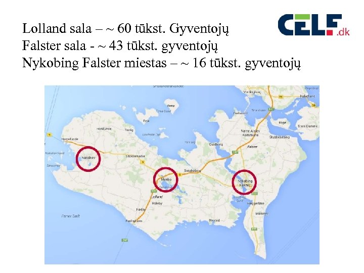 Lolland sala – ~ 60 tūkst. Gyventojų Falster sala - ~ 43 tūkst. gyventojų