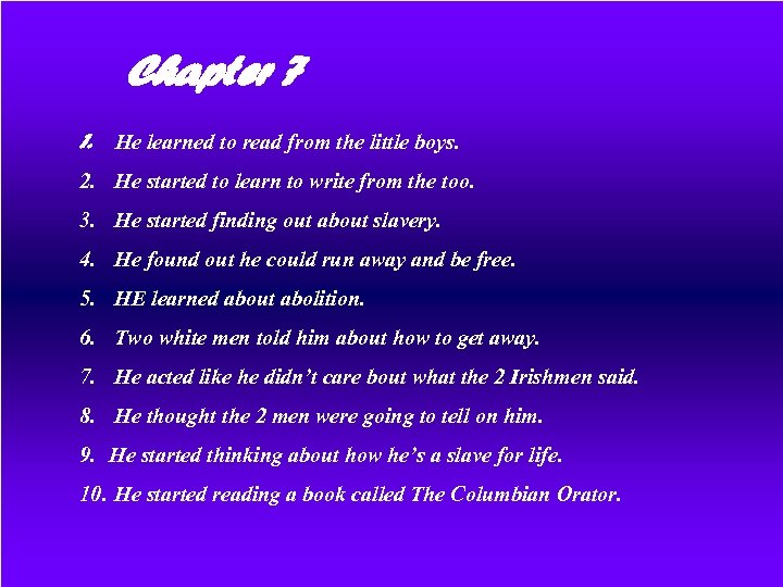 Chapter 7 1. He learned to read from the little boys. 2. He started