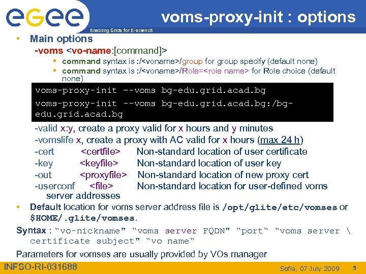 voms-proxy-init : options Enabling Grids for E-scienc. E • Main options -voms <vo-name: [command]>